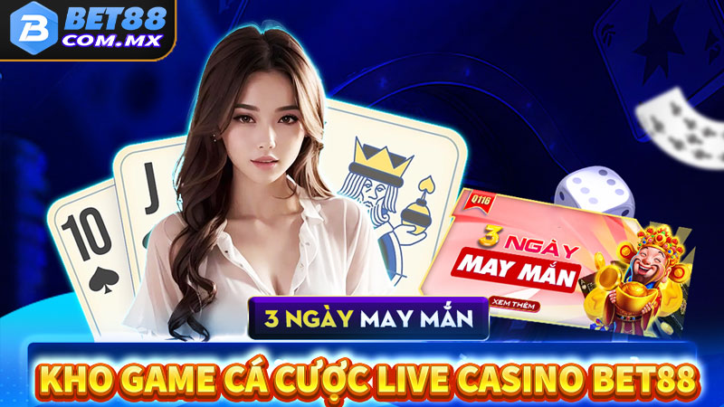 Kho game cá cược live casino bet88 nổi bật nhất hiện nay 