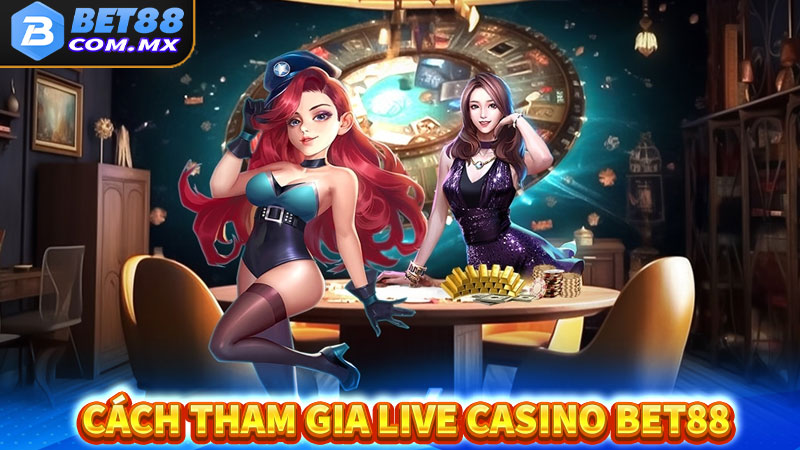 Hướng dẫn các bước tham gia cá cược live casino bet88