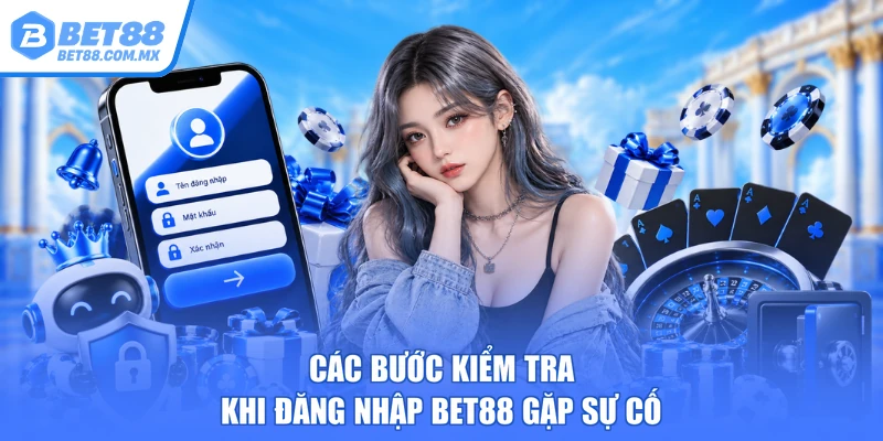 Các bước kiểm tra khi đăng nhập BET88 gặp sự cố