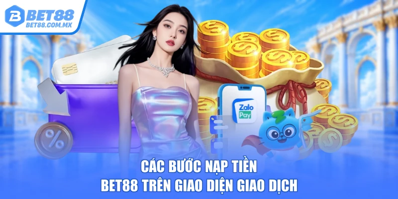 Các bước nạp tiền BET88 trên giao diện giao dịch