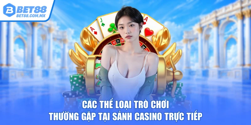 Các thể loại trò chơi thường gặp tại sảnh casino trực tiếp