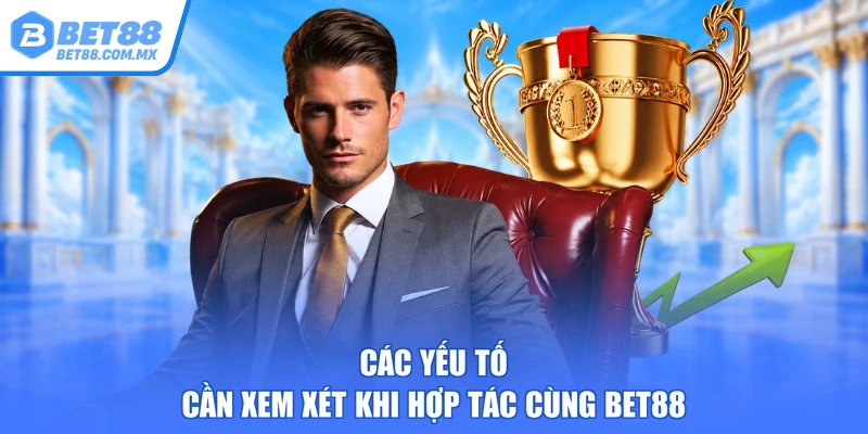Các yếu tố cần xem xét khi hợp tác cùng BET88