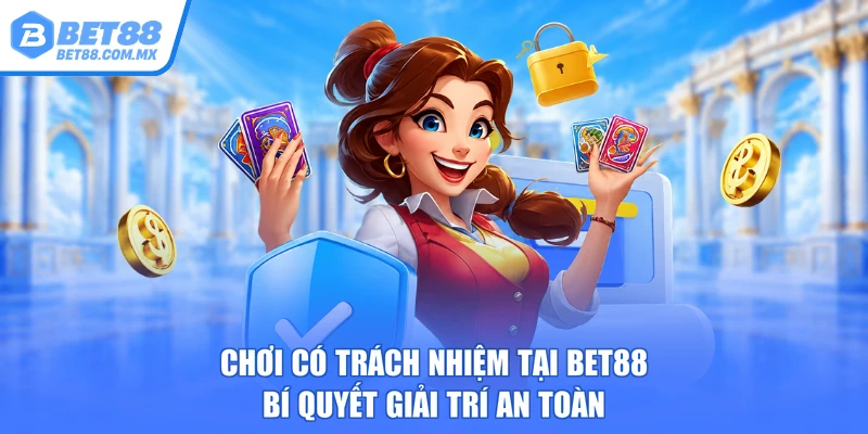 Chơi Có Trách Nhiệm Tại BET88 – Bí Quyết Giải Trí An Toàn