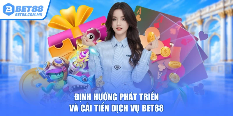 Định hướng phát triển và cải tiến dịch vụ BET88