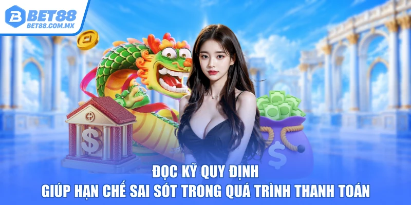 Đọc kỹ quy định giúp hạn chế sai sót trong quá trình thanh toán