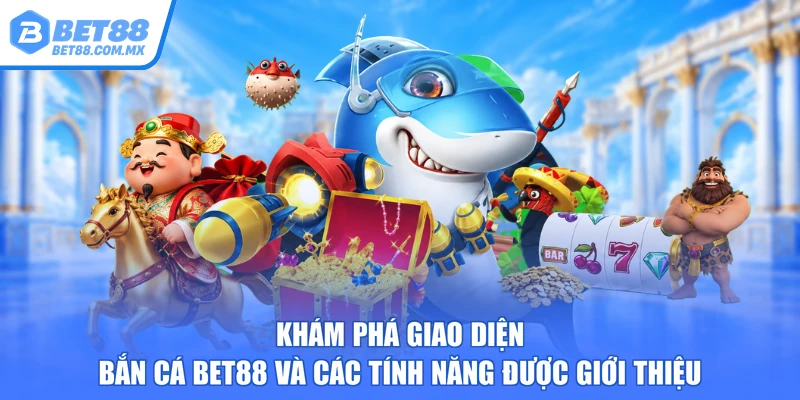 Khám phá giao diện bắn cá BET88 và các tính năng được giới thiệu