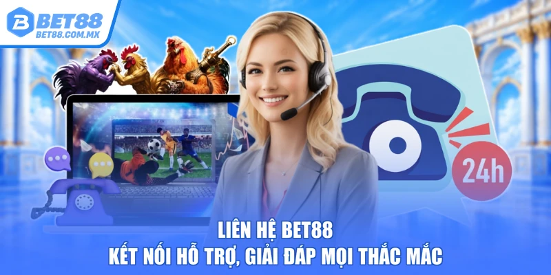 Liên Hệ BET88 – Kết Nối Hỗ Trợ, Giải Đáp Mọi Thắc Mắc