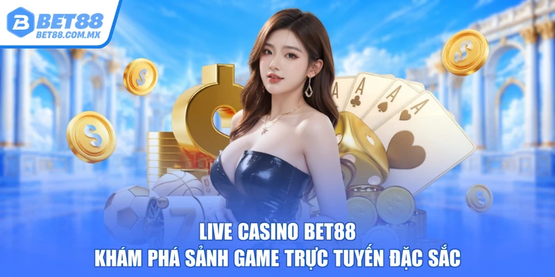 Live Casino BET88 – Khám Phá Sảnh Game Trực Tuyến Đặc Sắc