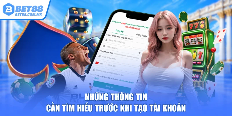 Những thông tin cần tìm hiểu trước khi tạo tài khoản