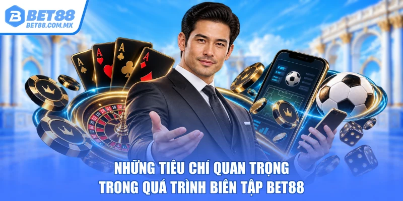 Những tiêu chí quan trọng trong quá trình biên tập BET88