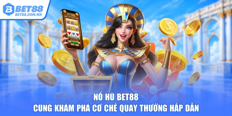 Nổ Hũ BET88 – Cùng Khám Phá Cơ Chế Quay Thưởng Hấp Dẫn