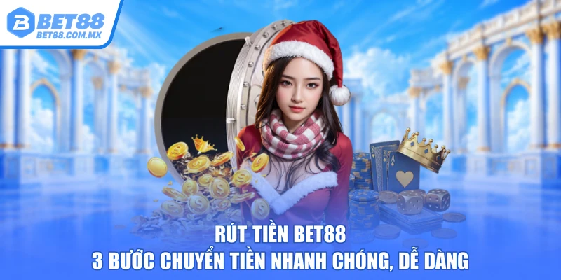 Rút Tiền BET88 – 3 Bước Chuyển Tiền Nhanh Chóng, Dễ Dàng