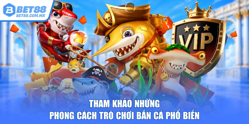 Tham khảo những phong cách trò chơi bắn cá phổ biến