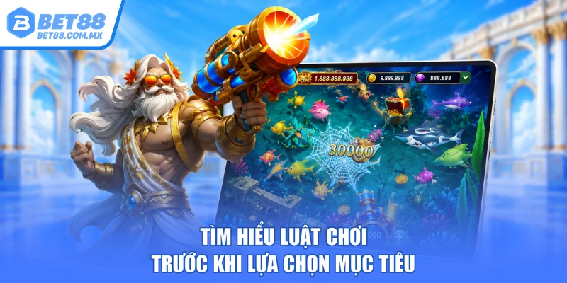 Tìm hiểu luật chơi trước khi lựa chọn mục tiêu