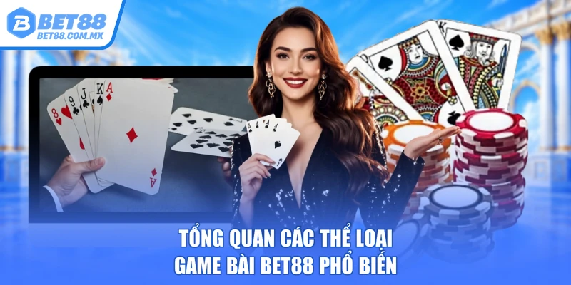 Tổng quan các thể loại game bài BET88 phổ biến