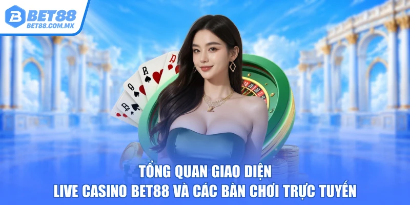 Tổng quan giao diện live casino BET88 và các bàn chơi trực tuyến